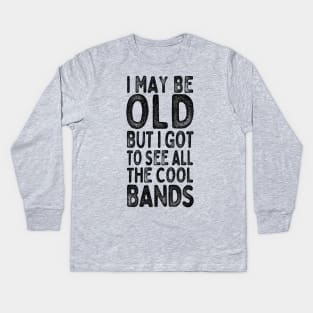 I May Be Old But I Got To See All The Cool Bands / Vintage Style Design Kids Long Sleeve T-Shirt